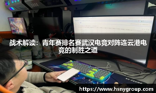 战术解读：青年赛排名赛武汉电竞对阵连云港电竞的制胜之道