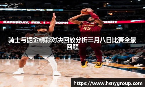 骑士与掘金精彩对决回放分析三月八日比赛全景回顾