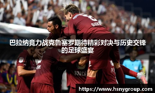 巴拉纳竟力战克鲁塞罗期待精彩对决与历史交锋的足球盛宴